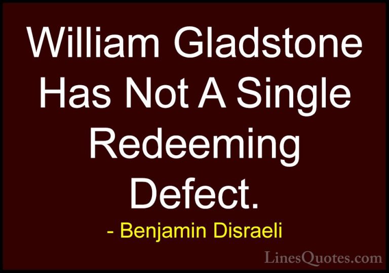 Benjamin Disraeli Quotes (75) - William Gladstone Has Not A Singl... - QuotesWilliam Gladstone Has Not A Single Redeeming Defect.