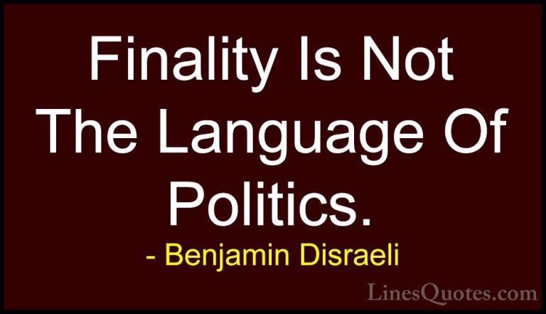 Benjamin Disraeli Quotes (83) - Finality Is Not The Language Of P... - QuotesFinality Is Not The Language Of Politics.
