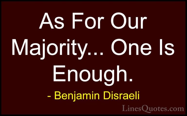 Benjamin Disraeli Quotes (85) - As For Our Majority... One Is Eno... - QuotesAs For Our Majority... One Is Enough.