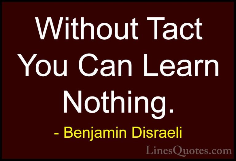 Benjamin Disraeli Quotes (95) - Without Tact You Can Learn Nothin... - QuotesWithout Tact You Can Learn Nothing.