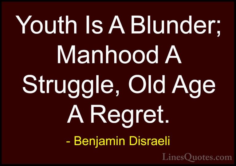 Benjamin Disraeli Quotes (96) - Youth Is A Blunder; Manhood A Str... - QuotesYouth Is A Blunder; Manhood A Struggle, Old Age A Regret.