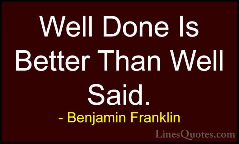 Benjamin Franklin Quotes (10) - Well Done Is Better Than Well Sai... - QuotesWell Done Is Better Than Well Said.