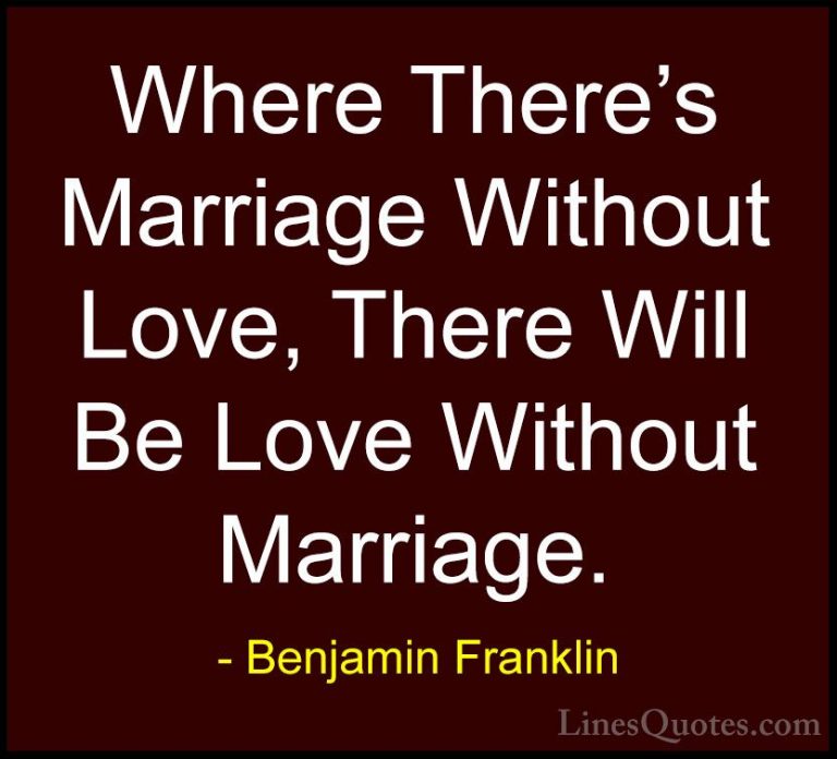 Benjamin Franklin Quotes (108) - Where There's Marriage Without L... - QuotesWhere There's Marriage Without Love, There Will Be Love Without Marriage.