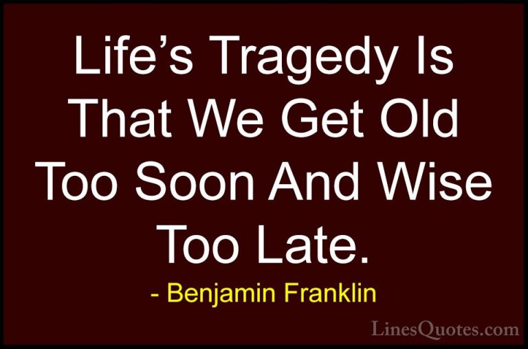 Benjamin Franklin Quotes (11) - Life's Tragedy Is That We Get Old... - QuotesLife's Tragedy Is That We Get Old Too Soon And Wise Too Late.