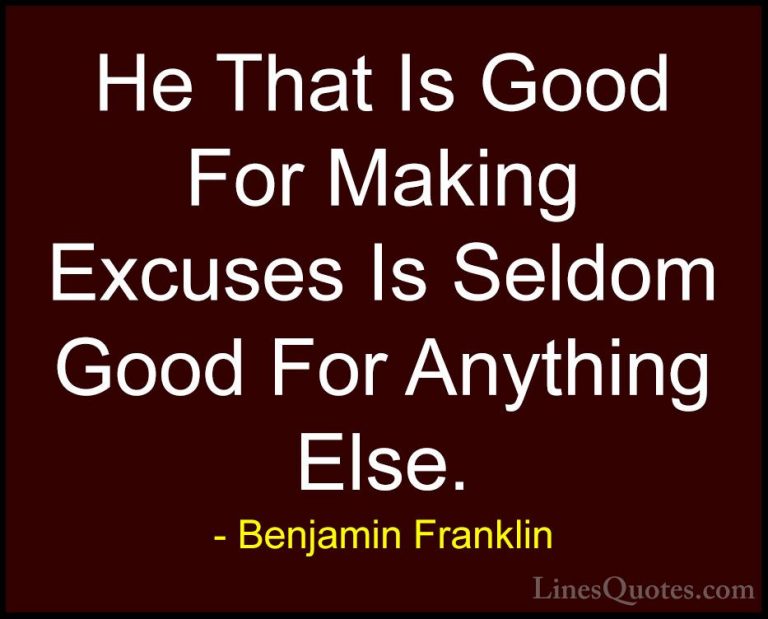Benjamin Franklin Quotes (111) - He That Is Good For Making Excus... - QuotesHe That Is Good For Making Excuses Is Seldom Good For Anything Else.