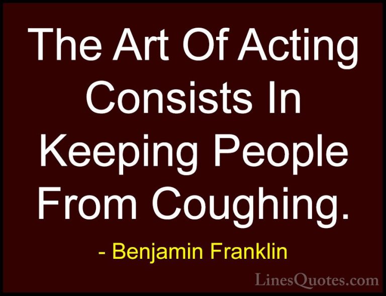 Benjamin Franklin Quotes (114) - The Art Of Acting Consists In Ke... - QuotesThe Art Of Acting Consists In Keeping People From Coughing.