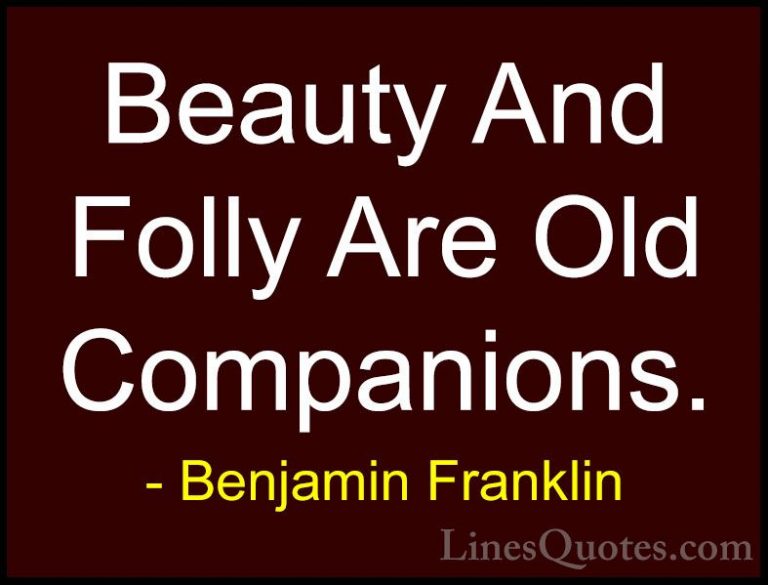 Benjamin Franklin Quotes (115) - Beauty And Folly Are Old Compani... - QuotesBeauty And Folly Are Old Companions.