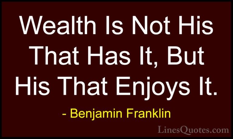 Benjamin Franklin Quotes (118) - Wealth Is Not His That Has It, B... - QuotesWealth Is Not His That Has It, But His That Enjoys It.