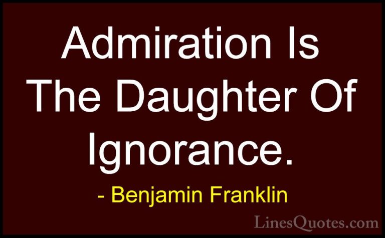 Benjamin Franklin Quotes (125) - Admiration Is The Daughter Of Ig... - QuotesAdmiration Is The Daughter Of Ignorance.