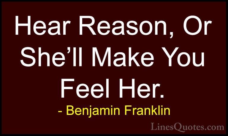 Benjamin Franklin Quotes (126) - Hear Reason, Or She'll Make You ... - QuotesHear Reason, Or She'll Make You Feel Her.