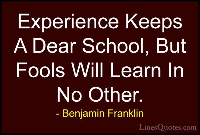 Benjamin Franklin Quotes (128) - Experience Keeps A Dear School, ... - QuotesExperience Keeps A Dear School, But Fools Will Learn In No Other.