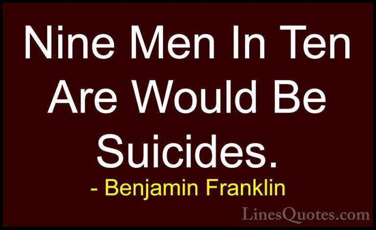 Benjamin Franklin Quotes (132) - Nine Men In Ten Are Would Be Sui... - QuotesNine Men In Ten Are Would Be Suicides.