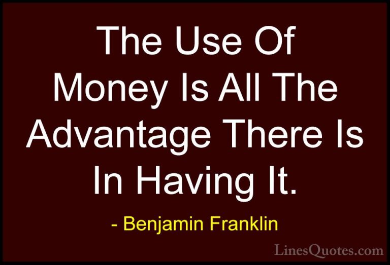 Benjamin Franklin Quotes (137) - The Use Of Money Is All The Adva... - QuotesThe Use Of Money Is All The Advantage There Is In Having It.