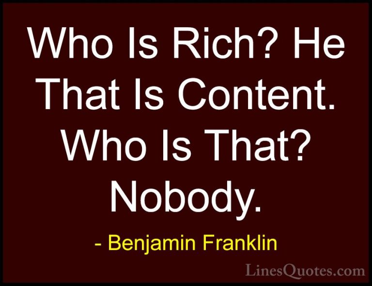 Benjamin Franklin Quotes (139) - Who Is Rich? He That Is Content.... - QuotesWho Is Rich? He That Is Content. Who Is That? Nobody.