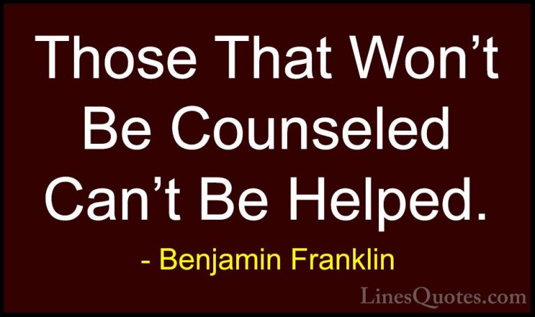 Benjamin Franklin Quotes (145) - Those That Won't Be Counseled Ca... - QuotesThose That Won't Be Counseled Can't Be Helped.