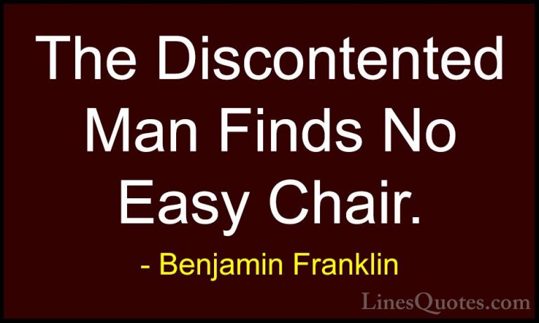 Benjamin Franklin Quotes (146) - The Discontented Man Finds No Ea... - QuotesThe Discontented Man Finds No Easy Chair.