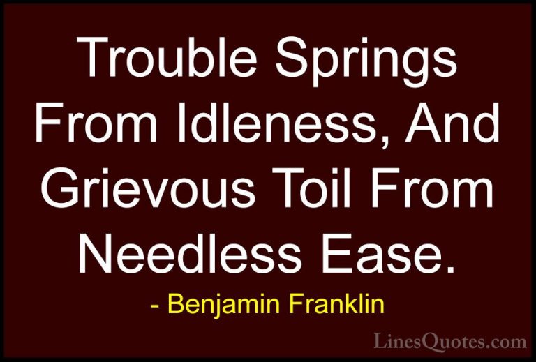 Benjamin Franklin Quotes (149) - Trouble Springs From Idleness, A... - QuotesTrouble Springs From Idleness, And Grievous Toil From Needless Ease.