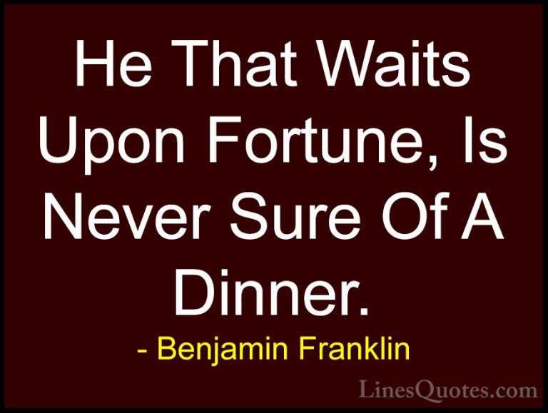 Benjamin Franklin Quotes (157) - He That Waits Upon Fortune, Is N... - QuotesHe That Waits Upon Fortune, Is Never Sure Of A Dinner.
