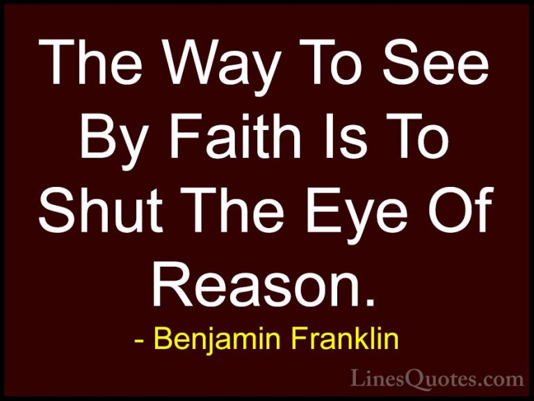 Benjamin Franklin Quotes (158) - The Way To See By Faith Is To Sh... - QuotesThe Way To See By Faith Is To Shut The Eye Of Reason.