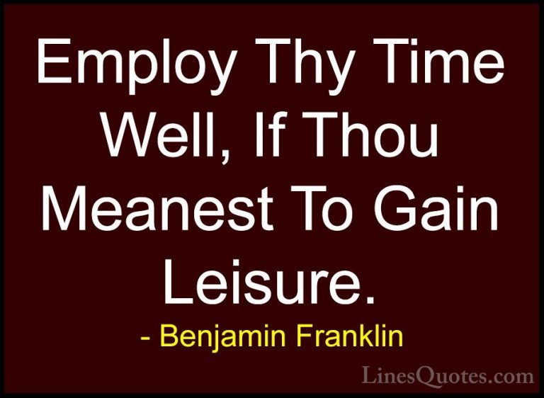 Benjamin Franklin Quotes (166) - Employ Thy Time Well, If Thou Me... - QuotesEmploy Thy Time Well, If Thou Meanest To Gain Leisure.