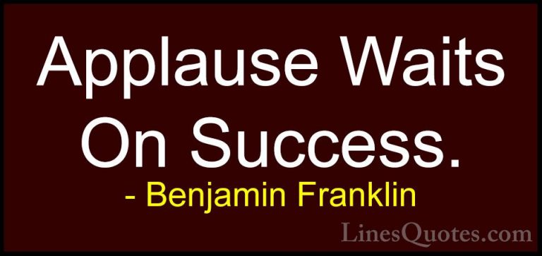 Benjamin Franklin Quotes (170) - Applause Waits On Success.... - QuotesApplause Waits On Success.