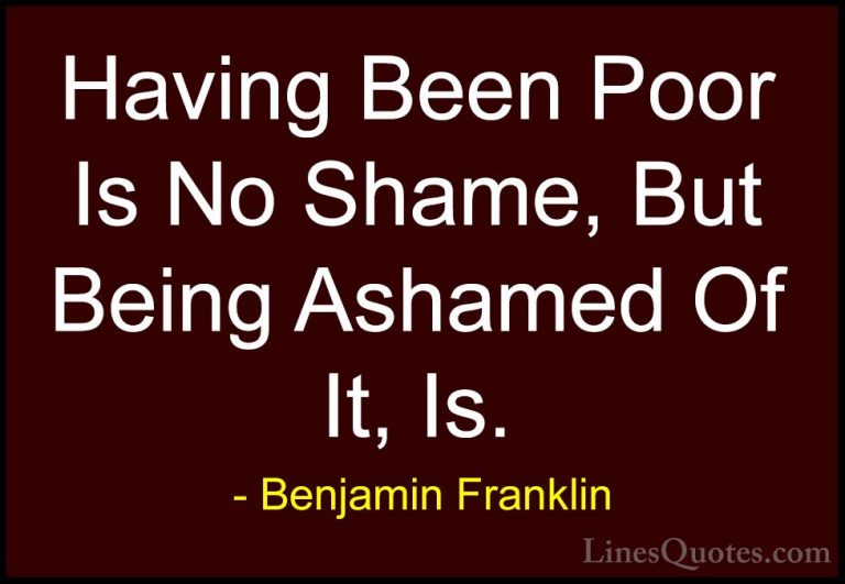 Benjamin Franklin Quotes (171) - Having Been Poor Is No Shame, Bu... - QuotesHaving Been Poor Is No Shame, But Being Ashamed Of It, Is.