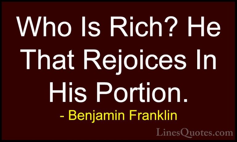 Benjamin Franklin Quotes (172) - Who Is Rich? He That Rejoices In... - QuotesWho Is Rich? He That Rejoices In His Portion.
