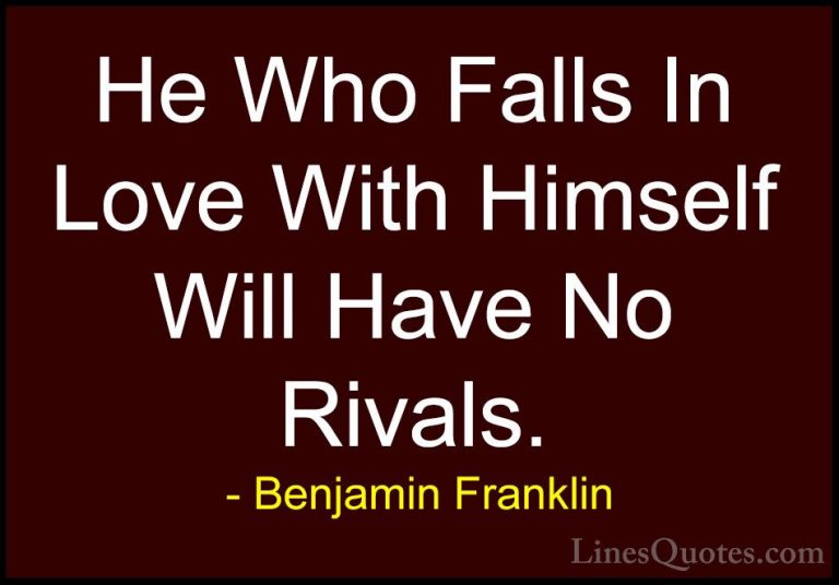 Benjamin Franklin Quotes (173) - He Who Falls In Love With Himsel... - QuotesHe Who Falls In Love With Himself Will Have No Rivals.
