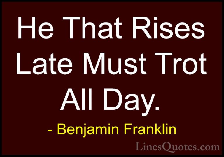 Benjamin Franklin Quotes (175) - He That Rises Late Must Trot All... - QuotesHe That Rises Late Must Trot All Day.