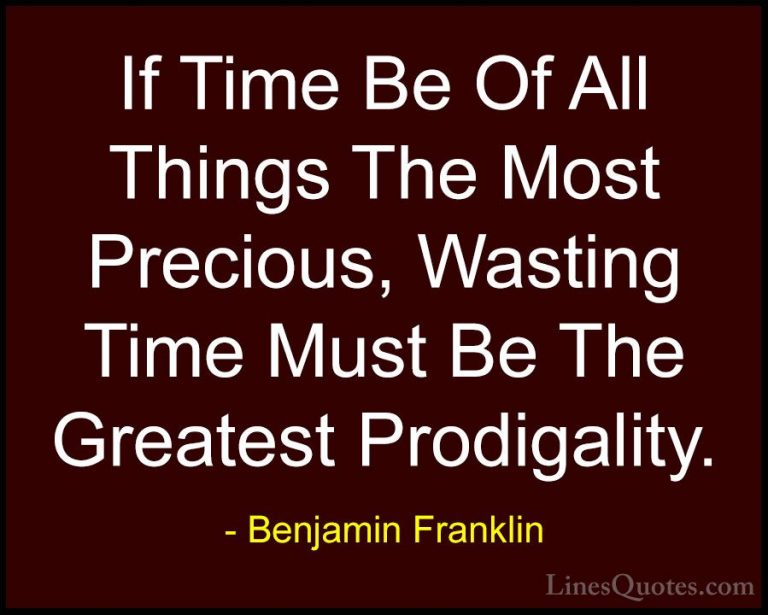 Benjamin Franklin Quotes (176) - If Time Be Of All Things The Mos... - QuotesIf Time Be Of All Things The Most Precious, Wasting Time Must Be The Greatest Prodigality.
