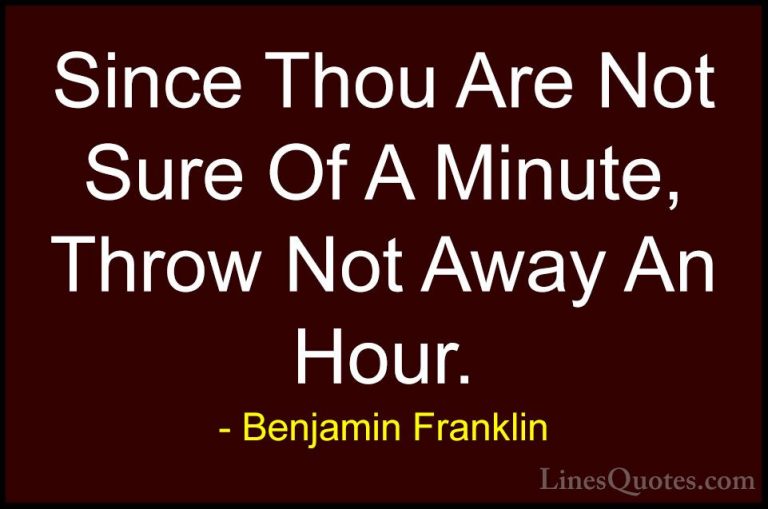 Benjamin Franklin Quotes (177) - Since Thou Are Not Sure Of A Min... - QuotesSince Thou Are Not Sure Of A Minute, Throw Not Away An Hour.