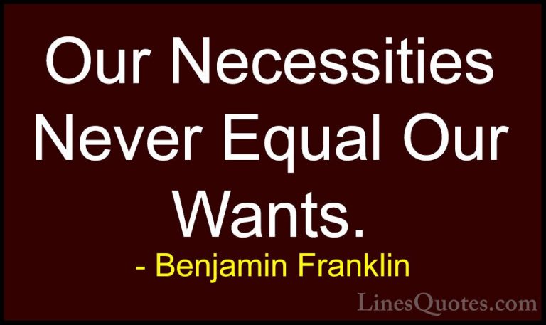 Benjamin Franklin Quotes (178) - Our Necessities Never Equal Our ... - QuotesOur Necessities Never Equal Our Wants.
