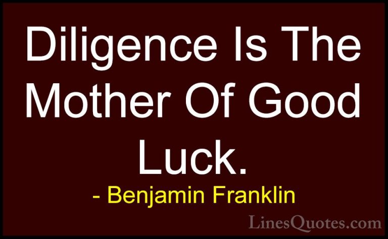 Benjamin Franklin Quotes (18) - Diligence Is The Mother Of Good L... - QuotesDiligence Is The Mother Of Good Luck.