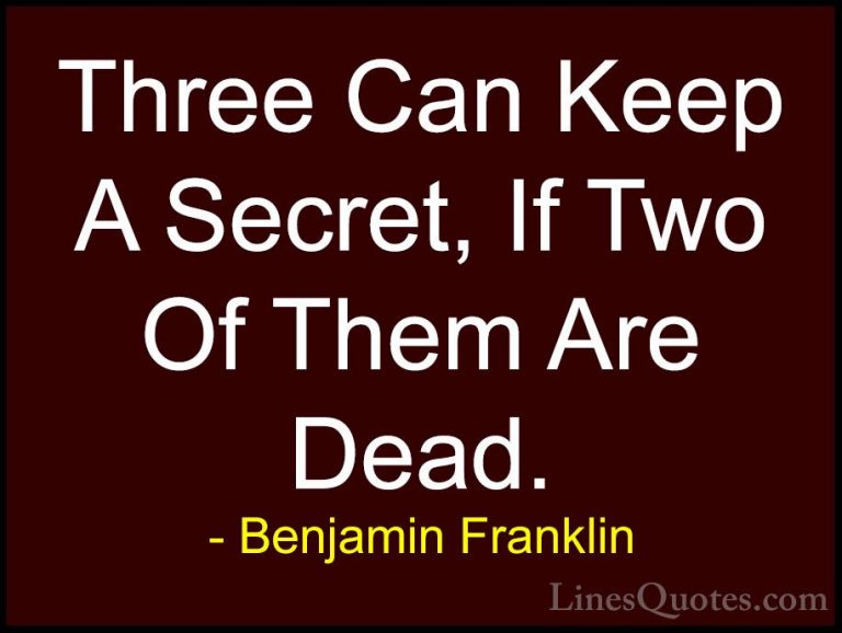 Benjamin Franklin Quotes (183) - Three Can Keep A Secret, If Two ... - QuotesThree Can Keep A Secret, If Two Of Them Are Dead.