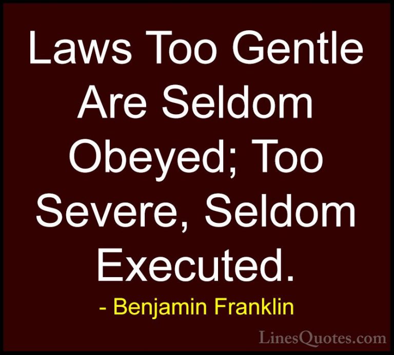 Benjamin Franklin Quotes (184) - Laws Too Gentle Are Seldom Obeye... - QuotesLaws Too Gentle Are Seldom Obeyed; Too Severe, Seldom Executed.