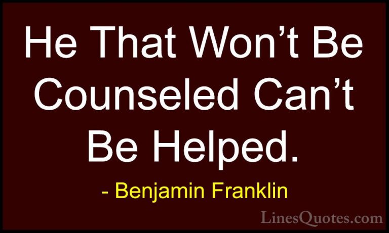 Benjamin Franklin Quotes (189) - He That Won't Be Counseled Can't... - QuotesHe That Won't Be Counseled Can't Be Helped.