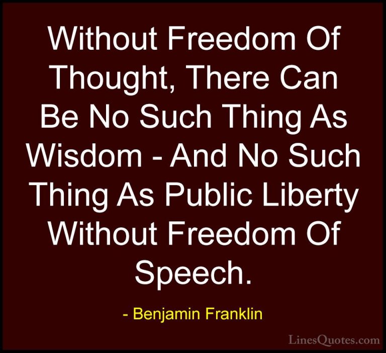 Benjamin Franklin Quotes (19) - Without Freedom Of Thought, There... - QuotesWithout Freedom Of Thought, There Can Be No Such Thing As Wisdom - And No Such Thing As Public Liberty Without Freedom Of Speech.