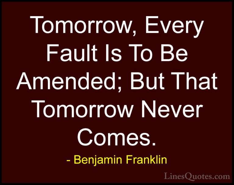 Benjamin Franklin Quotes (190) - Tomorrow, Every Fault Is To Be A... - QuotesTomorrow, Every Fault Is To Be Amended; But That Tomorrow Never Comes.