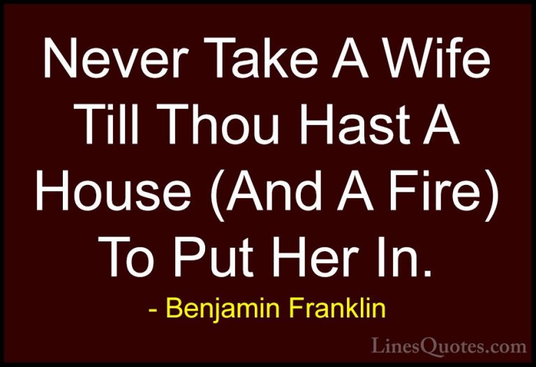 Benjamin Franklin Quotes (194) - Never Take A Wife Till Thou Hast... - QuotesNever Take A Wife Till Thou Hast A House (And A Fire) To Put Her In.