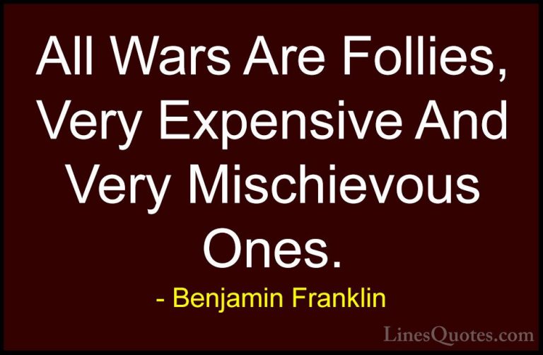 Benjamin Franklin Quotes (195) - All Wars Are Follies, Very Expen... - QuotesAll Wars Are Follies, Very Expensive And Very Mischievous Ones.