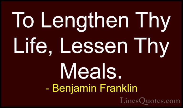 Benjamin Franklin Quotes (198) - To Lengthen Thy Life, Lessen Thy... - QuotesTo Lengthen Thy Life, Lessen Thy Meals.
