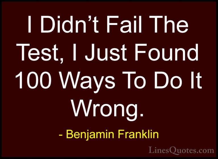 Benjamin Franklin Quotes (200) - I Didn't Fail The Test, I Just F... - QuotesI Didn't Fail The Test, I Just Found 100 Ways To Do It Wrong.