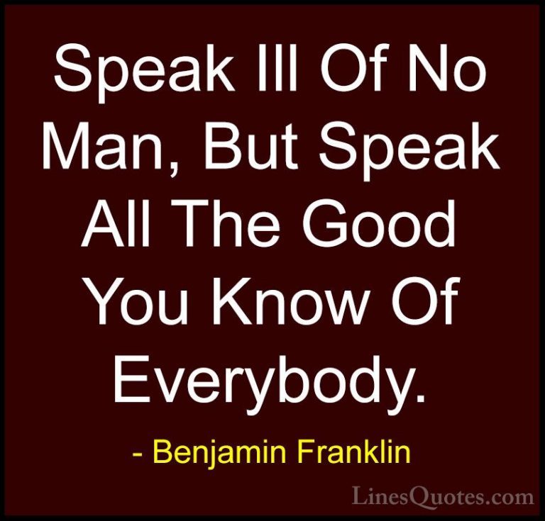 Benjamin Franklin Quotes (201) - Speak Ill Of No Man, But Speak A... - QuotesSpeak Ill Of No Man, But Speak All The Good You Know Of Everybody.