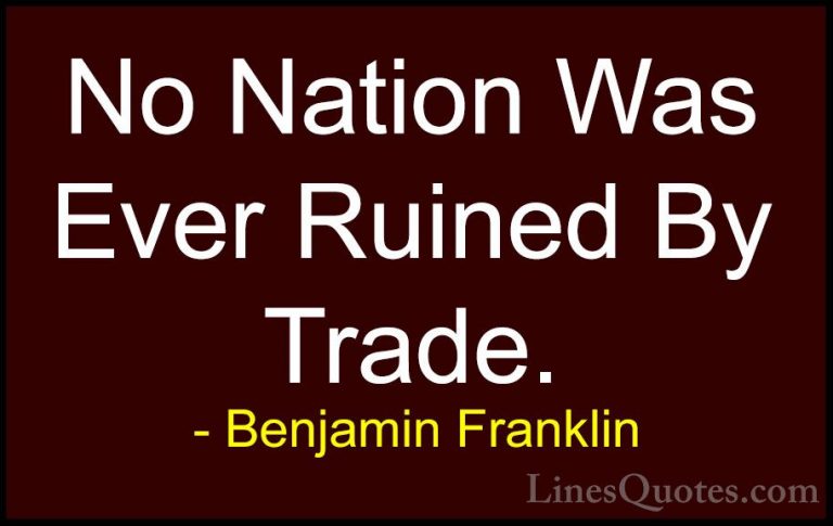 Benjamin Franklin Quotes (204) - No Nation Was Ever Ruined By Tra... - QuotesNo Nation Was Ever Ruined By Trade.