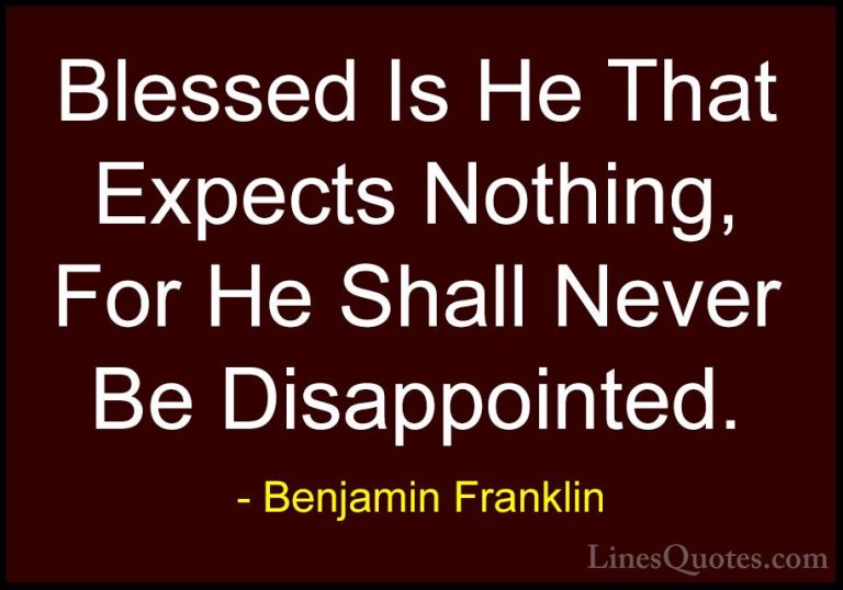 Benjamin Franklin Quotes (208) - Blessed Is He That Expects Nothi... - QuotesBlessed Is He That Expects Nothing, For He Shall Never Be Disappointed.