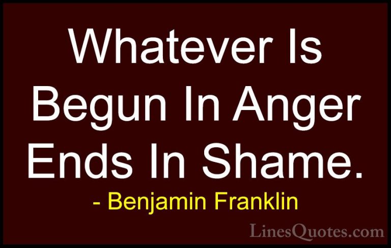 Benjamin Franklin Quotes (21) - Whatever Is Begun In Anger Ends I... - QuotesWhatever Is Begun In Anger Ends In Shame.