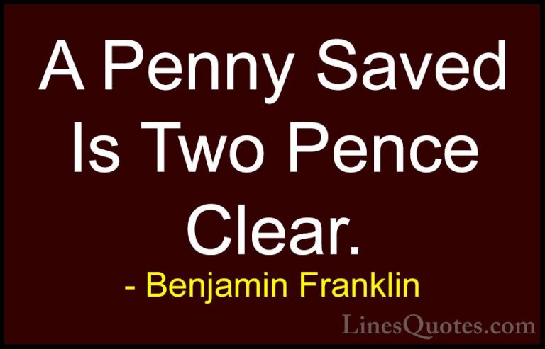Benjamin Franklin Quotes (220) - A Penny Saved Is Two Pence Clear... - QuotesA Penny Saved Is Two Pence Clear.