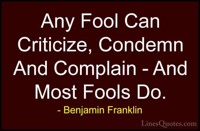 Benjamin Franklin Quotes (23) - Any Fool Can Criticize, Condemn A... - QuotesAny Fool Can Criticize, Condemn And Complain - And Most Fools Do.