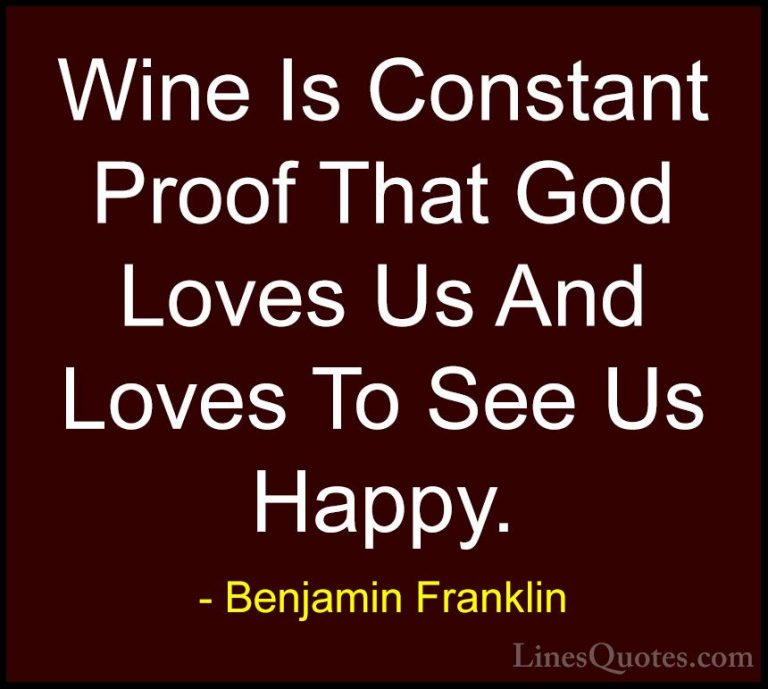 Benjamin Franklin Quotes (3) - Wine Is Constant Proof That God Lo... - QuotesWine Is Constant Proof That God Loves Us And Loves To See Us Happy.