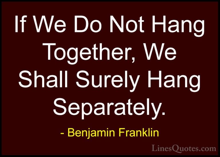 Benjamin Franklin Quotes (31) - If We Do Not Hang Together, We Sh... - QuotesIf We Do Not Hang Together, We Shall Surely Hang Separately.